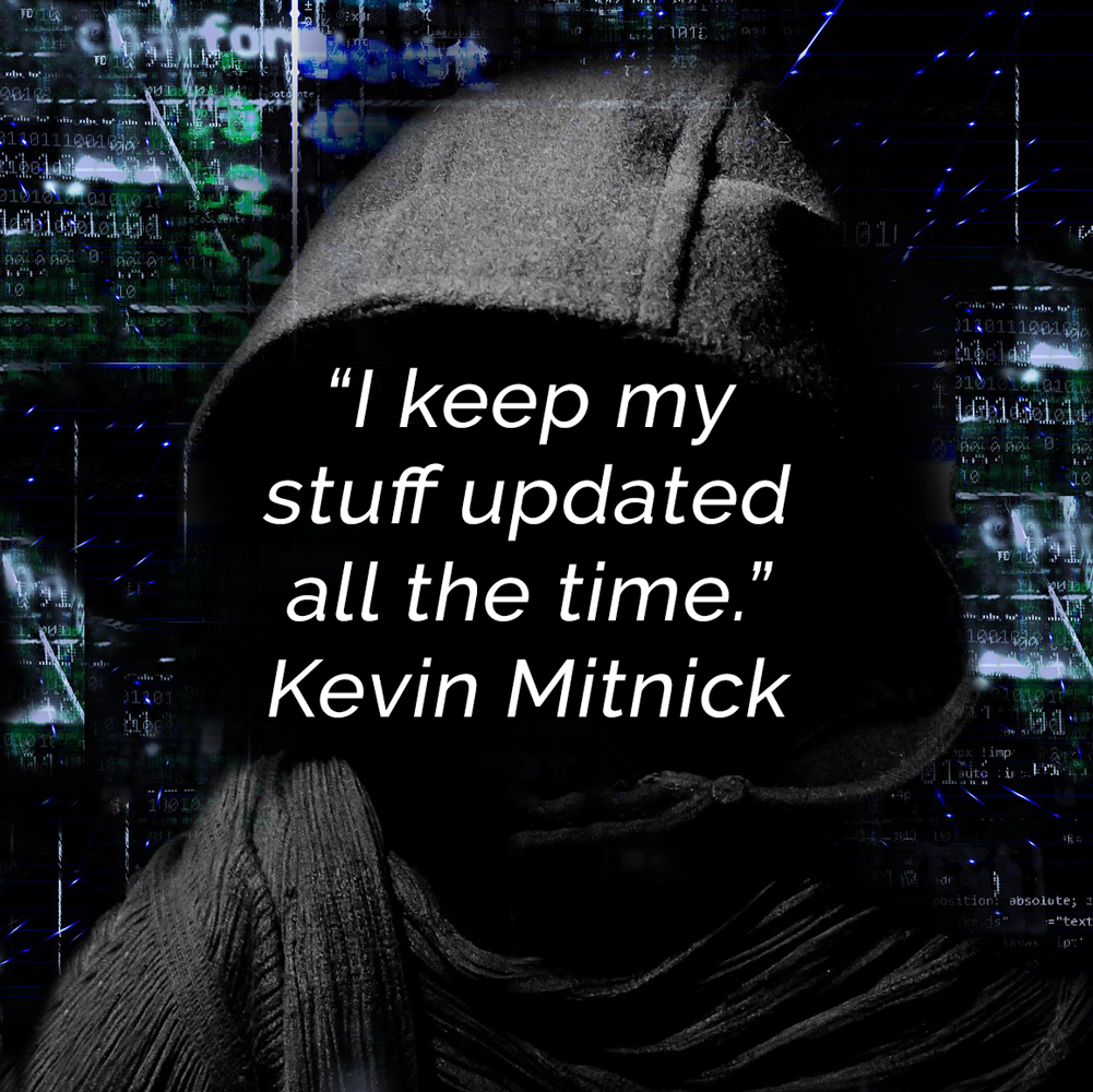 "I keep my stuff updated all the time." - Kevin Mitnick